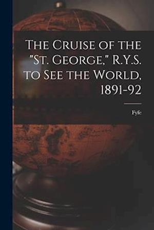 The Cruise of the "St. George," R.Y.S. to see the World, 1891-92