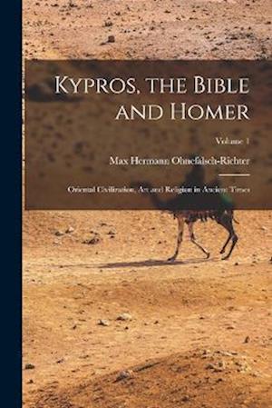 Kypros, the Bible and Homer: Oriental Civilization, art and Religion in Ancient Times; Volume 1