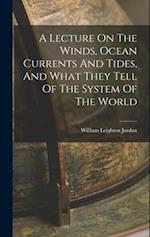A Lecture On The Winds, Ocean Currents And Tides, And What They Tell Of The System Of The World 