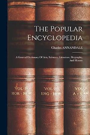The Popular Encyclopedia: A General Dictionary Of Arts, Sciences, Literature, Biography, And History