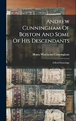 Andrew Cunningham Of Boston And Some Of His Descendants: A Brief Genealogy 
