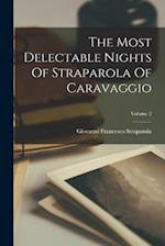 The Most Delectable Nights Of Straparola Of Caravaggio; Volume 2 