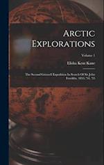 Arctic Explorations: The Second Grinnell Expedition In Search Of Sir John Franklin, 1853, '54, '55; Volume 1 