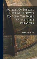 Notices Of Insects That Are Known To Form The Bases Of Fungoid Parasites 