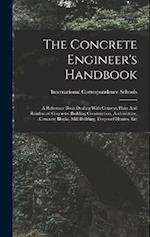 The Concrete Engineer's Handbook: A Reference Book Dealing With Cement, Plain And Reinforced Concrete, Building Construction, Architecture, Concrete B