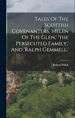 Tales Of The Scottish Covenanters, 'helen Of The Glen,' 'the Persecuted Family,' And 'ralph Gemmell.' 