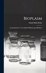 Bioplasm: An Introduction To The Study Of Physiology & Medicine 