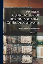 Andrew Cunningham Of Boston And Some Of His Descendants: A Brief Genealogy 