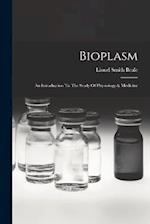 Bioplasm: An Introduction To The Study Of Physiology & Medicine 