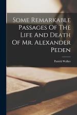 Some Remarkable Passages Of The Life And Death Of Mr. Alexander Peden 