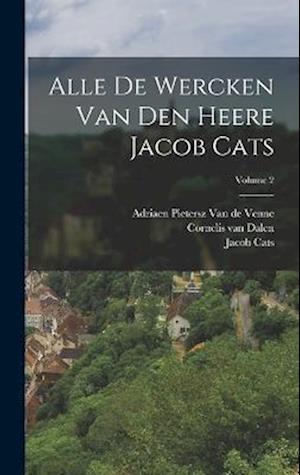 Alle De Wercken Van Den Heere Jacob Cats; Volume 2