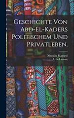 Geschichte von Abd-el-Kaders politischem und Privatleben.