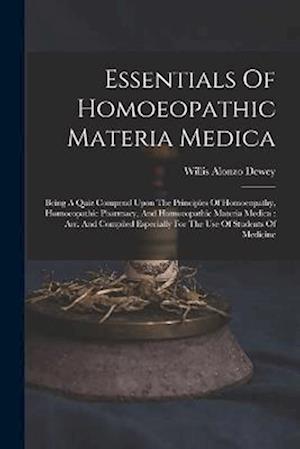 Essentials Of Homoeopathic Materia Medica: Being A Quiz Compend Upon The Principles Of Homoeopathy, Homoeopathic Pharmacy, And Homoeopathic Materia Me