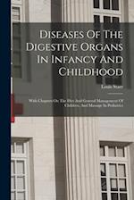 Diseases Of The Digestive Organs In Infancy And Childhood: With Chapters On The Diet And General Management Of Children, And Massage In Pediatrics 