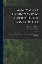 Anatomical Technology As Applied To The Domestic Cat: An Introduction To Human, Veterinary, And Comparative Anatomy 