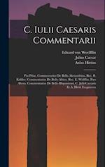 C. Iulii Caesaris Commentarii: Pas Prior. Commentarius De Bello Alexandrino. Rec. B. Kübler. Commentarius De Bello Africo. Rec. E. Wölfflin. Pars Alte