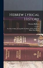 Hebrew Lyrical History: Or, Select Psalms, Arranged In The Order Of The Events To Which They Relate 