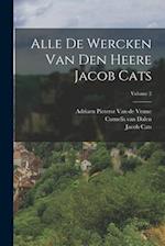 Alle De Wercken Van Den Heere Jacob Cats; Volume 2