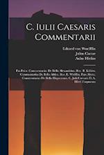 C. Iulii Caesaris Commentarii: Pas Prior. Commentarius De Bello Alexandrino. Rec. B. Kübler. Commentarius De Bello Africo. Rec. E. Wölfflin. Pars Alte