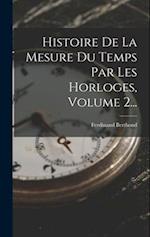 Histoire De La Mesure Du Temps Par Les Horloges, Volume 2...