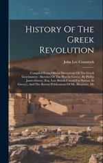 History Of The Greek Revolution: Compiled From Official Documents Of The Greek Government : Sketches Of The War In Greece, By Phillip James Green, (es
