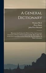 A General Dictionary: Historical And Critical: In Which A New And Accurate Translation Of That Of The Celebrated Mr. Bayle, With The Corrections And O