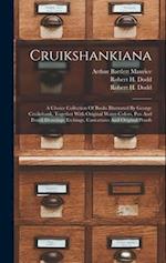 Cruikshankiana: A Choice Collection Of Books Illustrated By George Cruikshank, Together With Original Water-colors, Pen And Pencil Drawings, Etchings,
