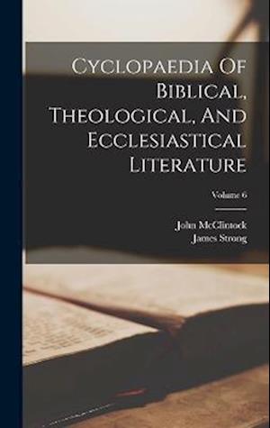 Cyclopaedia Of Biblical, Theological, And Ecclesiastical Literature; Volume 6