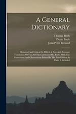 A General Dictionary: Historical And Critical: In Which A New And Accurate Translation Of That Of The Celebrated Mr. Bayle, With The Corrections And O