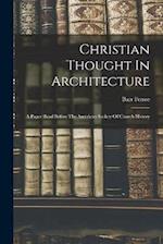 Christian Thought In Architecture: A Paper Read Before The American Society Of Church History 