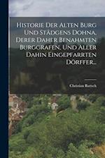Historie Der Alten Burg Und Städgens Dohna, Derer Daher Benahmten Burggrafen, Und Aller Dahin Eingepfarrten Dörffer...