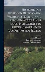 Historie der heutigen Religionen, worinnen der jetzige Kirchen-Staat einer jeden Herrschaft in Europa, samt denen vornehmsten Secten