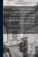 Les Modifications Phonétiques Du Language, Étudiées Dans Le Patois D'une Famille De Cellefrouin (charente)...