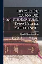 Histoire Du Canon Des Saintes-ecritures Dans L'eglise Chrétienne...
