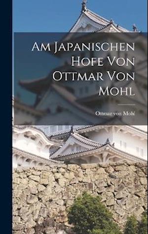 Am japanischen Hofe von Ottmar von Mohl