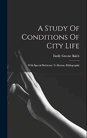 A Study Of Conditions Of City Life: With Special Reference To Boston. Bibliography