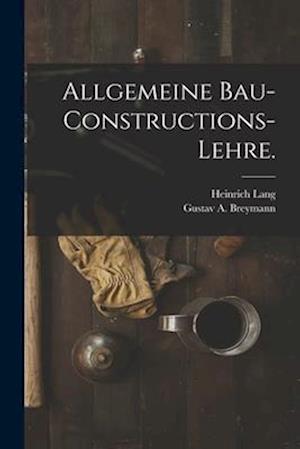 Allgemeine Bau-Constructions-Lehre.