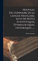 Nouveau Dictionnaire De La Langue Française, Suivi De Notes Scientifiques, Étymologiques, Historiques ......