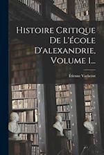 Histoire Critique De L'école D'alexandrie, Volume 1...