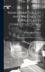 Memoirs Of The Life And Writings Of The Late John Coakley Lettsom ...: With A Selection From His Correspondence; Volume 1 