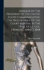 Message Of The President Of The United States Communicating The Proceedings Of The Court Martial In The Trial Of Lt. Col. Fremont, April 7, 1848 