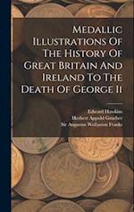 Medallic Illustrations Of The History Of Great Britain And Ireland To The Death Of George Ii 