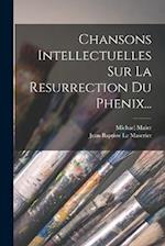Chansons Intellectuelles Sur La Resurrection Du Phenix...