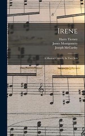 Irene: A Musical Comedy In Two Acts