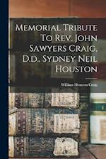 Memorial Tribute To Rev. John Sawyers Craig, D.d., Sydney Neil Houston 