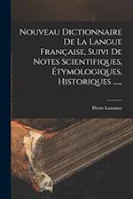 Nouveau Dictionnaire De La Langue Française, Suivi De Notes Scientifiques, Étymologiques, Historiques ......