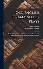 Old English Drama, Select Plays: Marlow's Tragical History Of Doctor Faustus And Greene's Honourable History Of Friar Bacon And Friar Bungay 