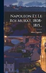 Napoleon Et Le Roi Murat, 1808-1815...