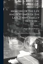 Memoirs Of The Life And Writings Of The Late John Coakley Lettsom ...: With A Selection From His Correspondence; Volume 1 