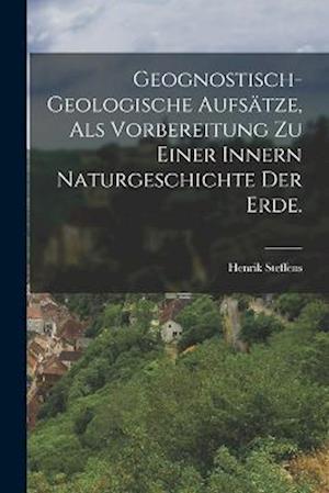 Geognostisch-geologische Aufsätze, als Vorbereitung zu einer innern Naturgeschichte der Erde.
